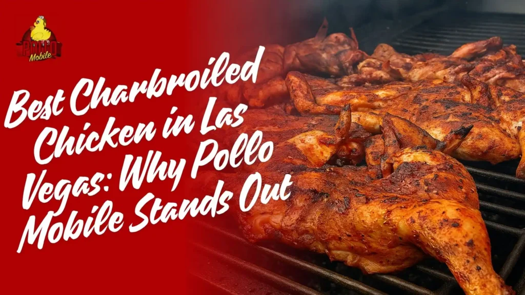 Best Charbroiled Chicken in Las Vegas: Why Pollo Mobile Stands Out